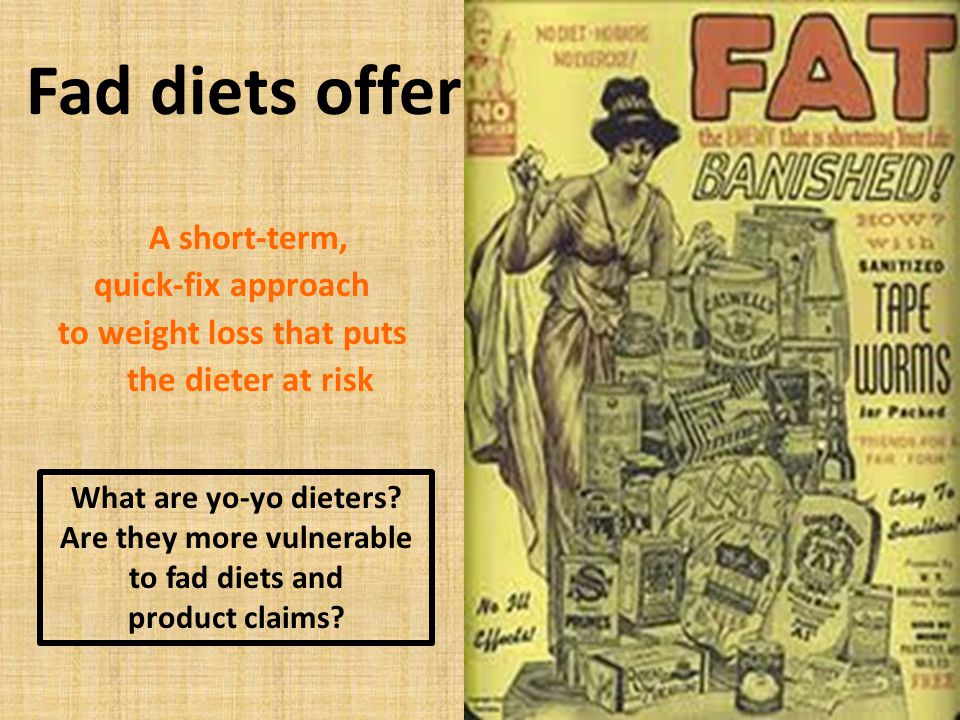 Fad diets offer A short-term, quick-fix approach to weight loss that puts the dieter at risk What are yo-yo dieters.