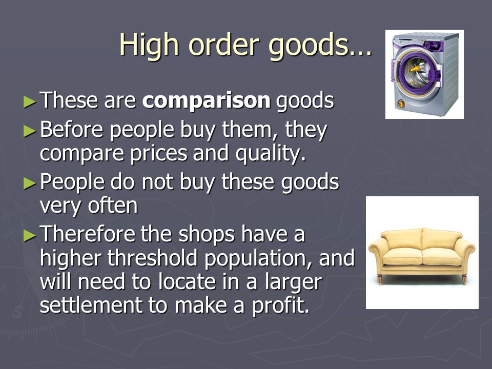 High order goods… ► These are comparison goods ► Before people buy them, they compare prices and quality.