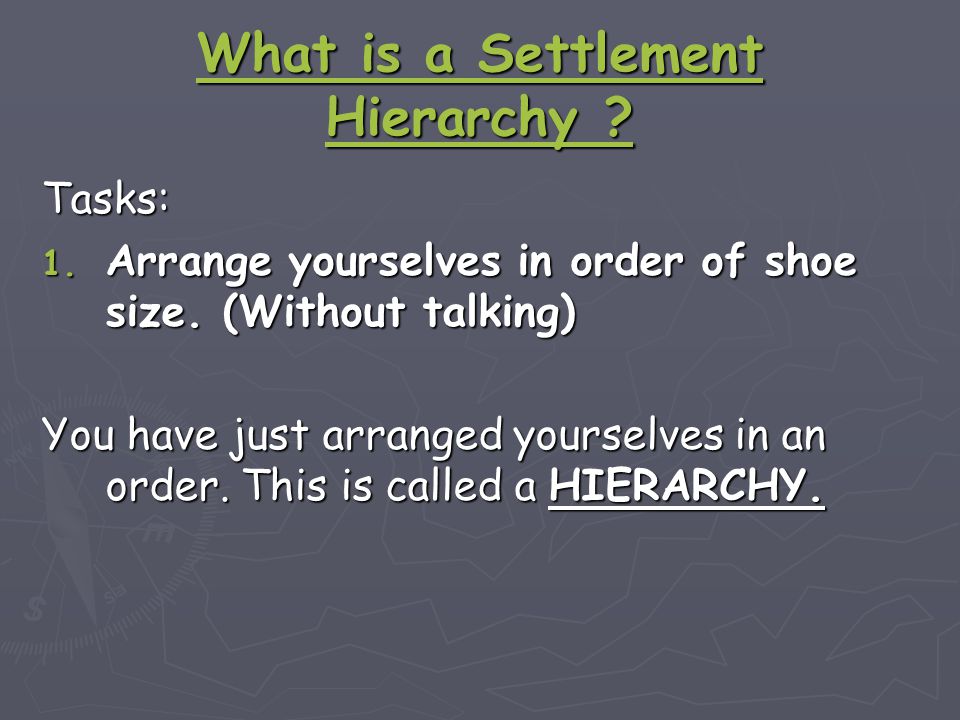 What is a Settlement Hierarchy . Tasks: 1. A rrange yourselves in order of shoe size.