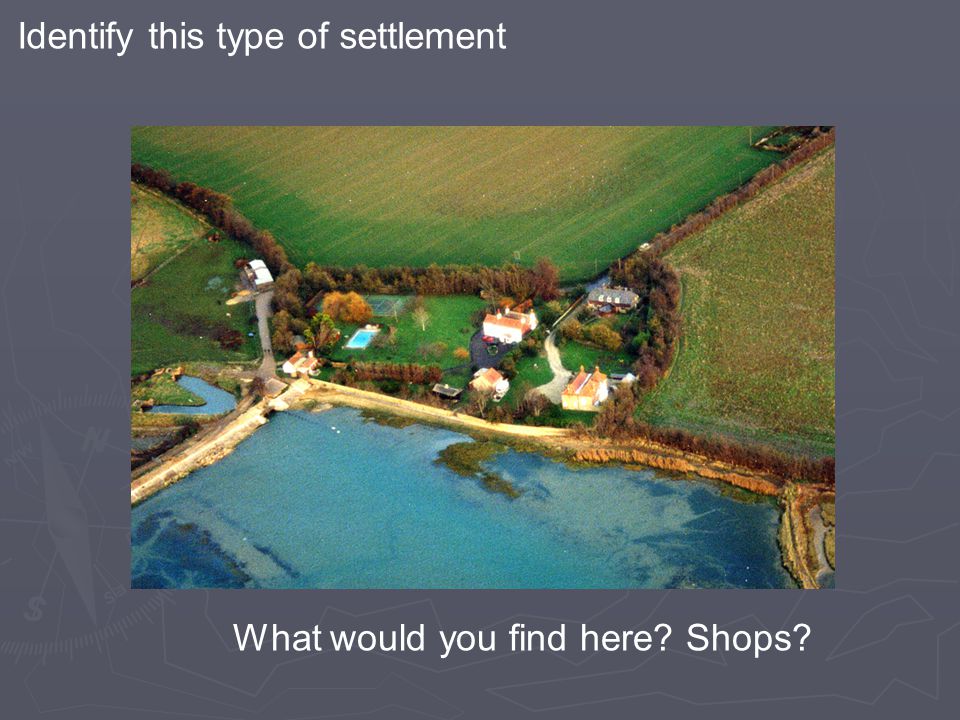 Identify this type of settlement What would you find here Shops