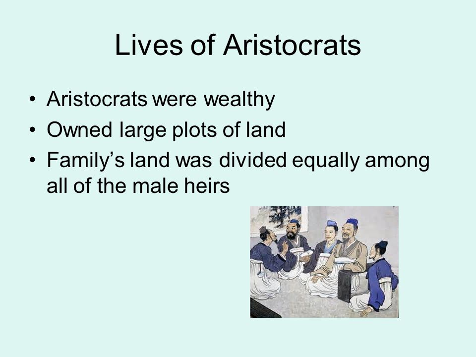 Lives of Aristocrats Aristocrats were wealthy Owned large plots of land Family’s land was divided equally among all of the male heirs