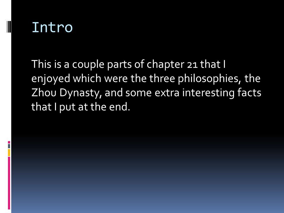 Intro This is a couple parts of chapter 21 that I enjoyed which were the three philosophies, the Zhou Dynasty, and some extra interesting facts that I put at the end.