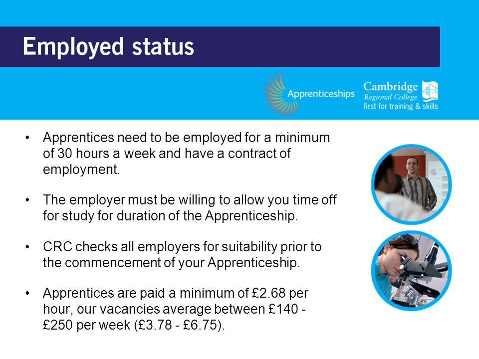 Apprentices need to be employed for a minimum of 30 hours a week and have a contract of employment.