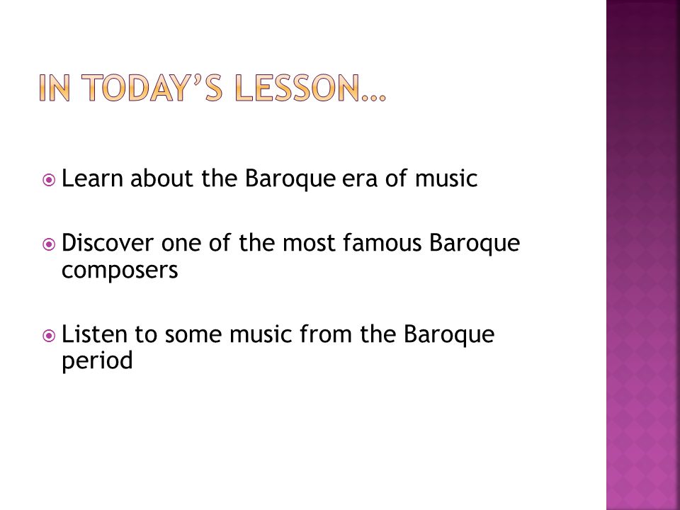  Learn about the Baroque era of music  Discover one of the most famous Baroque composers  Listen to some music from the Baroque period