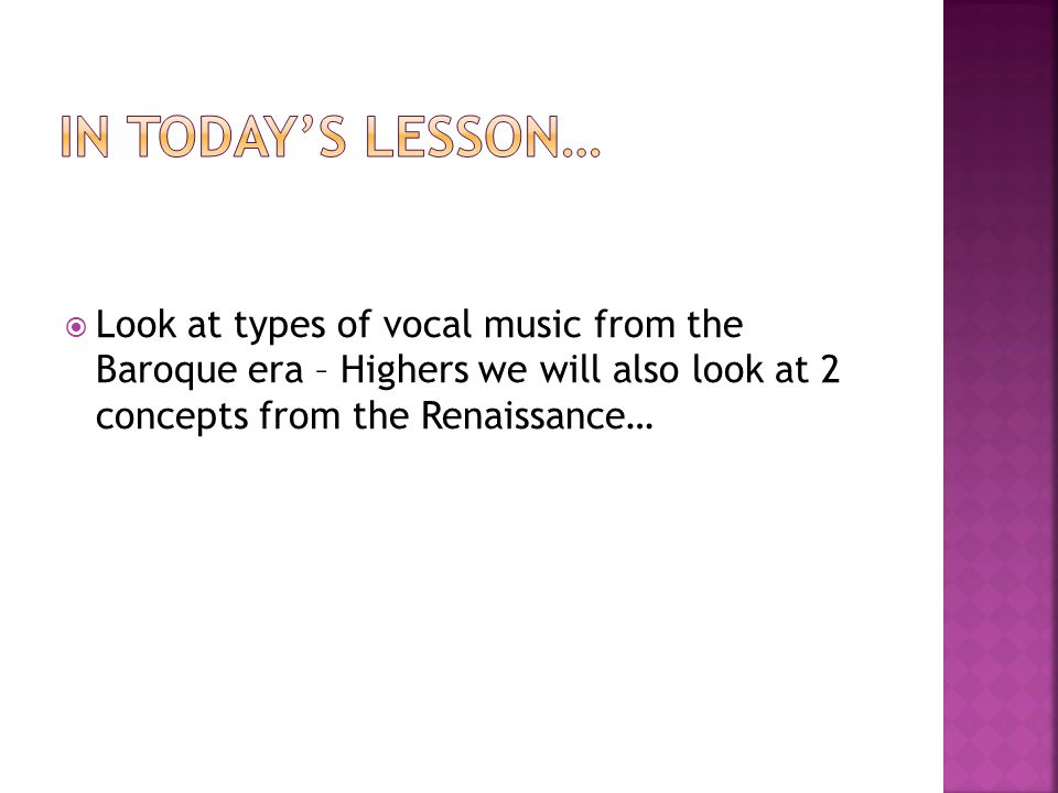  Look at types of vocal music from the Baroque era – Highers we will also look at 2 concepts from the Renaissance…