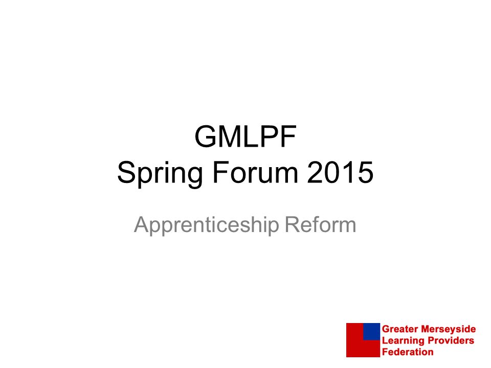 GMLPF Spring Forum 2015 Apprenticeship Reform