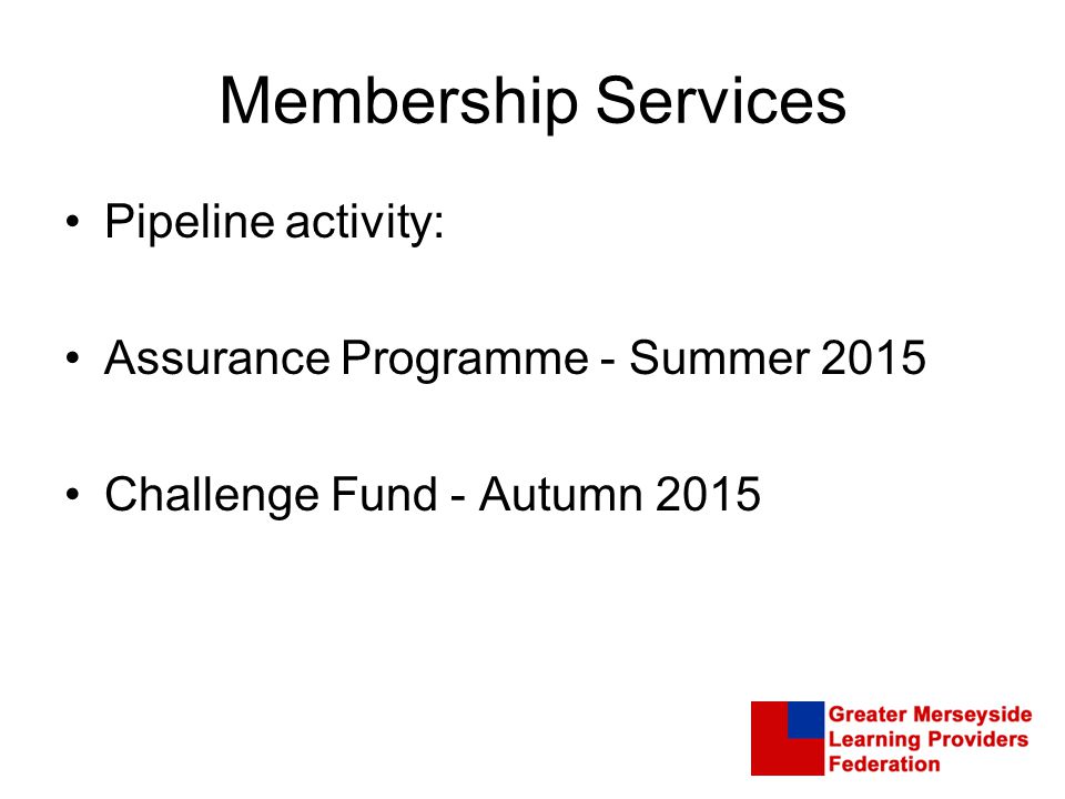 Membership Services Pipeline activity: Assurance Programme - Summer 2015 Challenge Fund - Autumn 2015