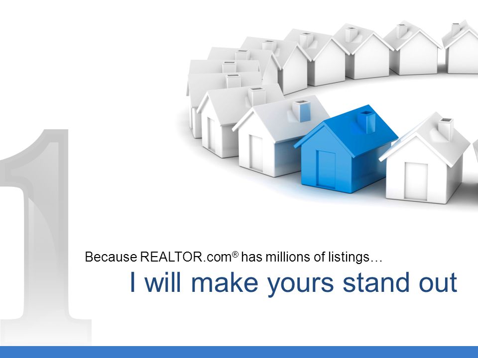 Because REALTOR.com ® has millions of listings… I will make yours stand out