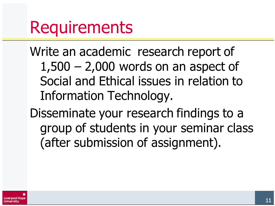 11 Requirements Write an academic research report of 1,500 – 2,000 words on an aspect of Social and Ethical issues in relation to Information Technology.