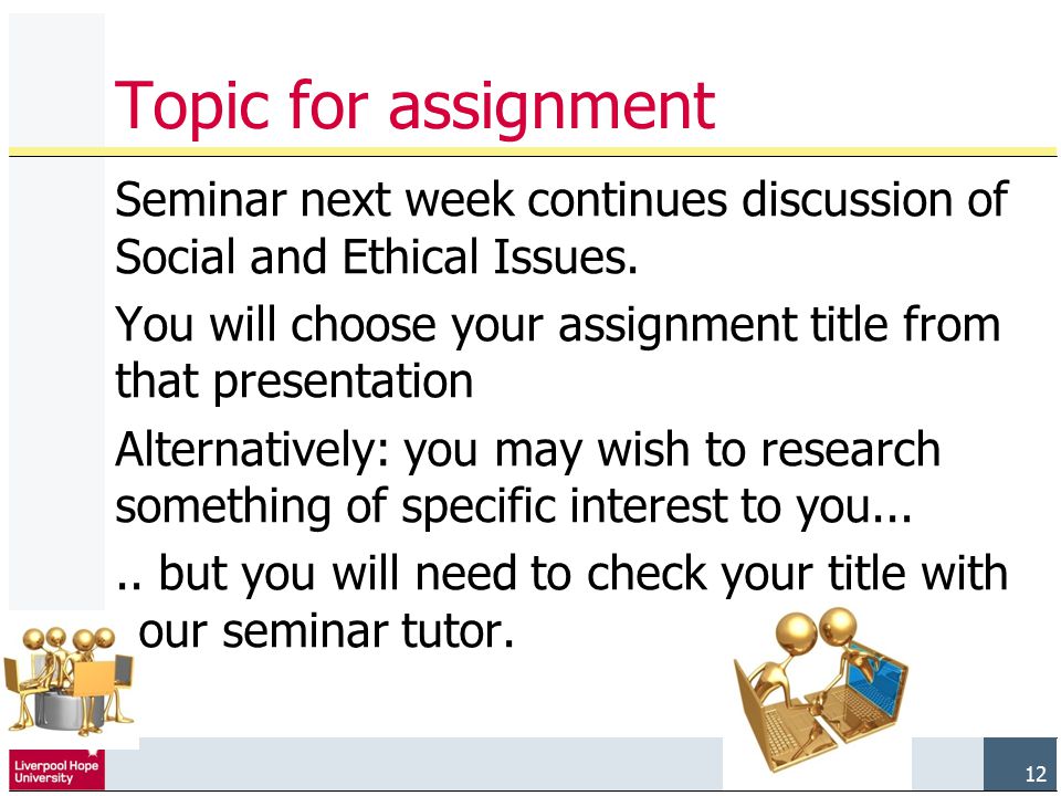 12 Topic for assignment Seminar next week continues discussion of Social and Ethical Issues.