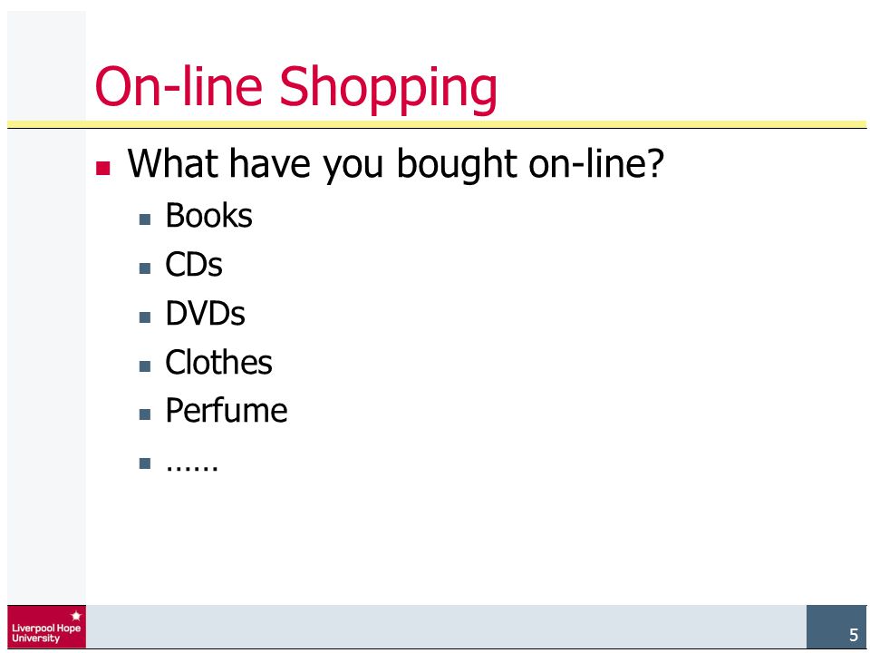 5 On-line Shopping What have you bought on-line Books CDs DVDs Clothes Perfume …… 5