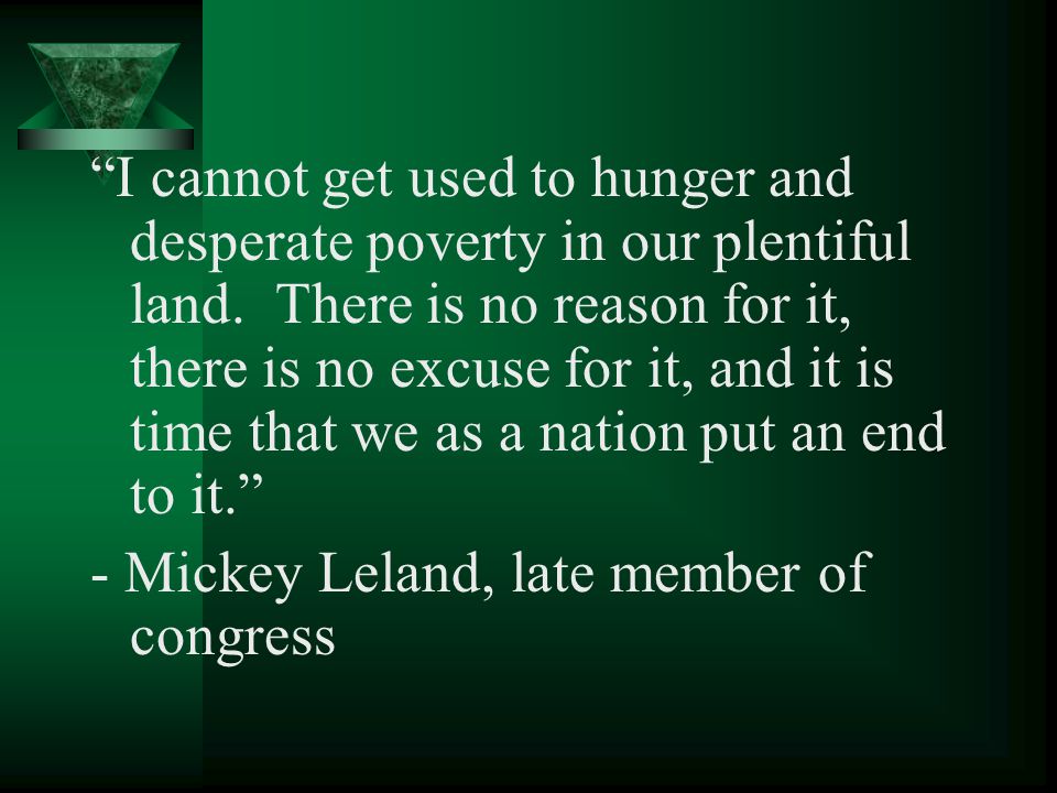 I cannot get used to hunger and desperate poverty in our plentiful land.