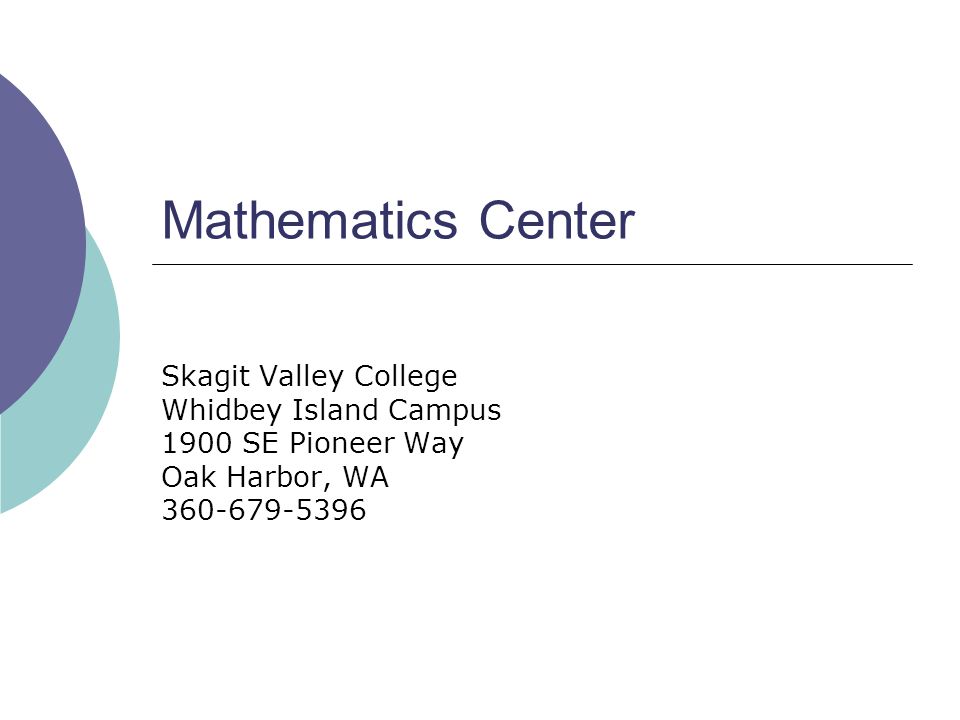 Mathematics Center Skagit Valley College Whidbey Island Campus 1900 SE Pioneer Way Oak Harbor, WA