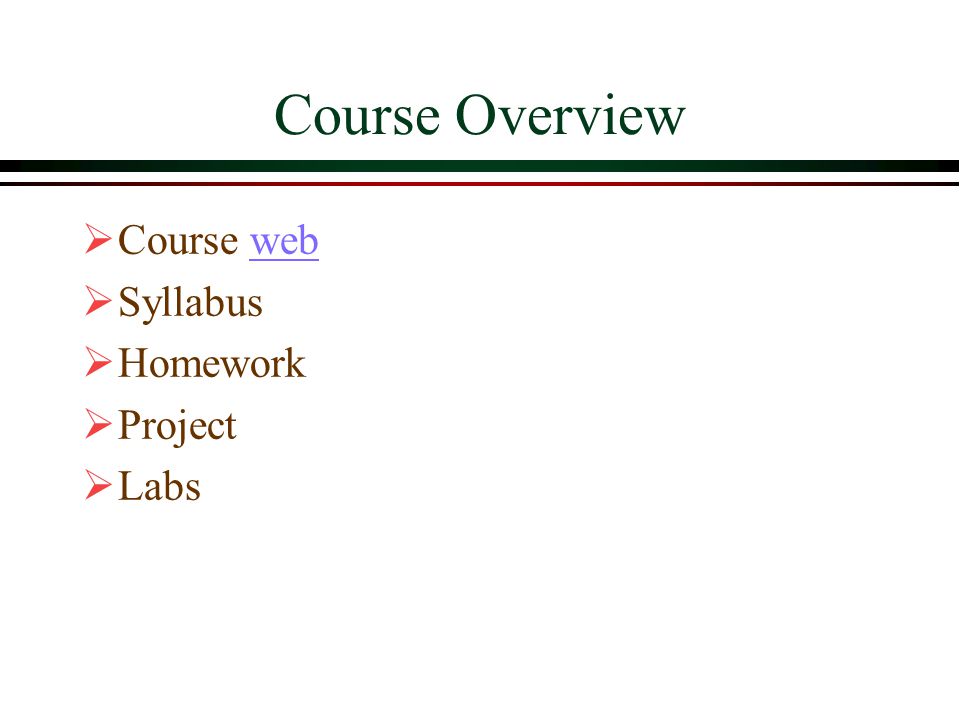 Course Overview  Course webweb  Syllabus  Homework  Project  Labs