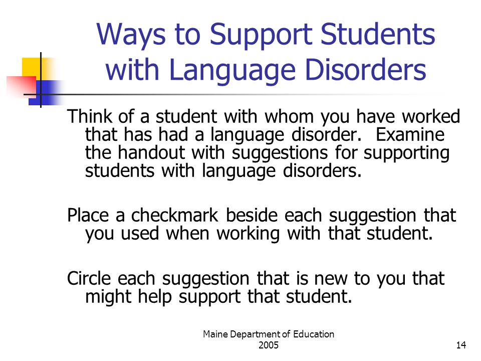Maine Department of Education Ways to Support Students with Language Disorders Think of a student with whom you have worked that has had a language disorder.