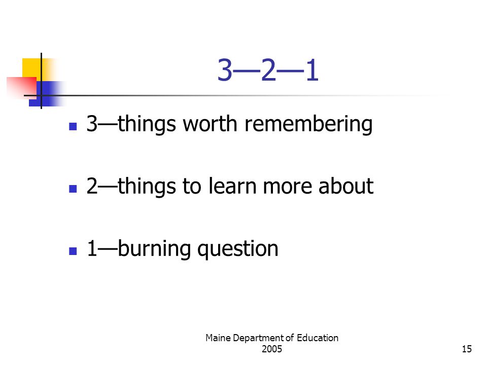 Maine Department of Education —2—1 3—things worth remembering 2—things to learn more about 1—burning question