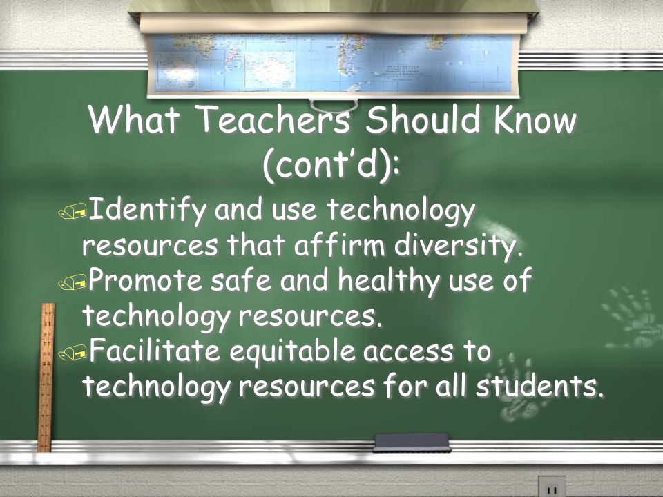 What Teachers Should Know (cont’d): / Identify and use technology resources that affirm diversity.