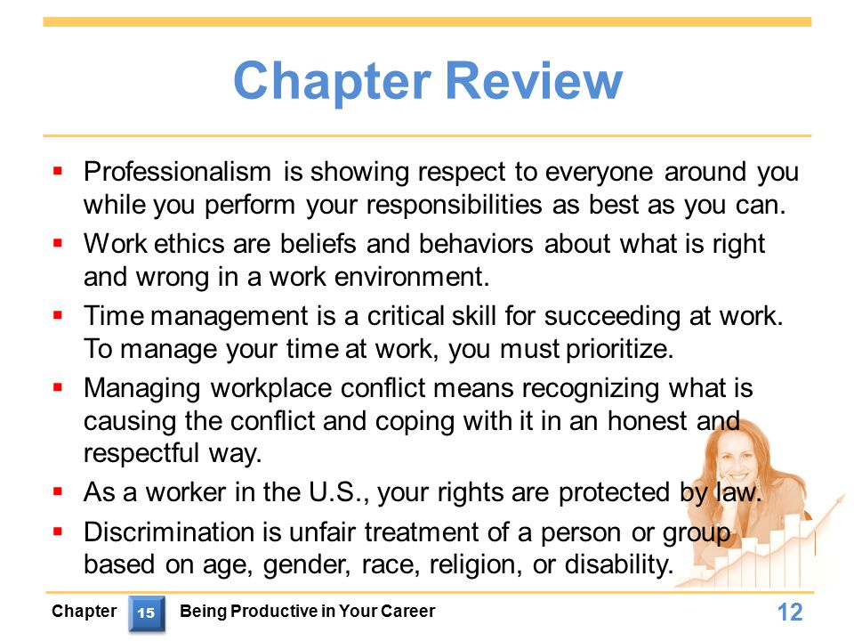 Chapter Review  Professionalism is showing respect to everyone around you while you perform your responsibilities as best as you can.