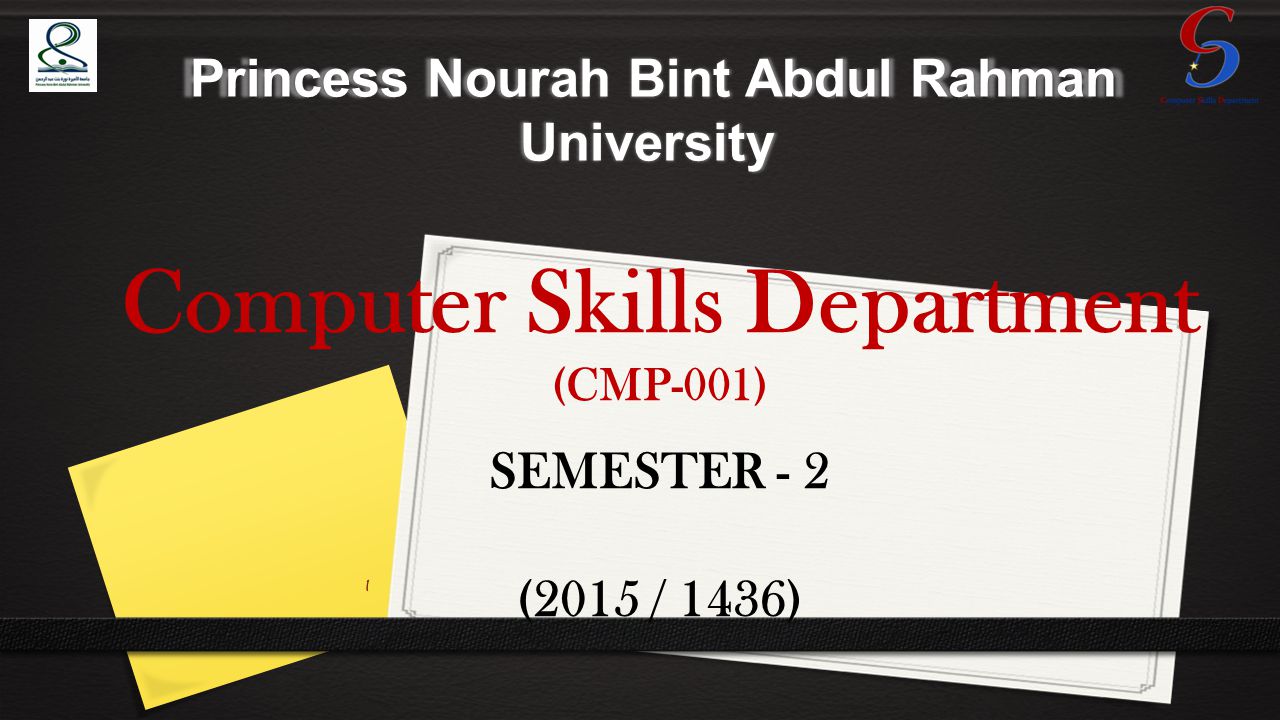 Princess Nourah Bint Abdul Rahman University Princess Nourah Bint Abdul Rahman University Computer Skills Department (CMP-001) SEMESTER - 2 (2015 / 1436) 1