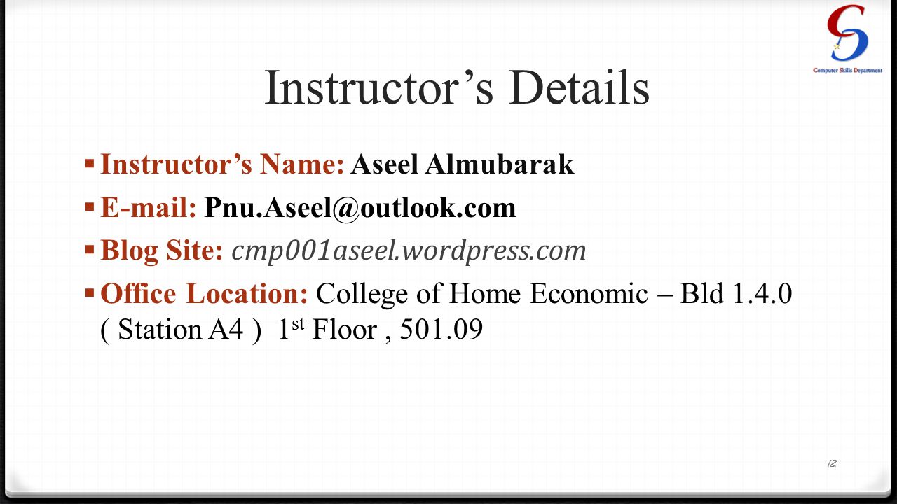 Instructor’s Details  Instructor’s Name: Aseel Almubarak     Blog Site: cmp001aseel.wordpress.com  Office Location: College of Home Economic – Bld ( Station A4 ) 1 st Floor,