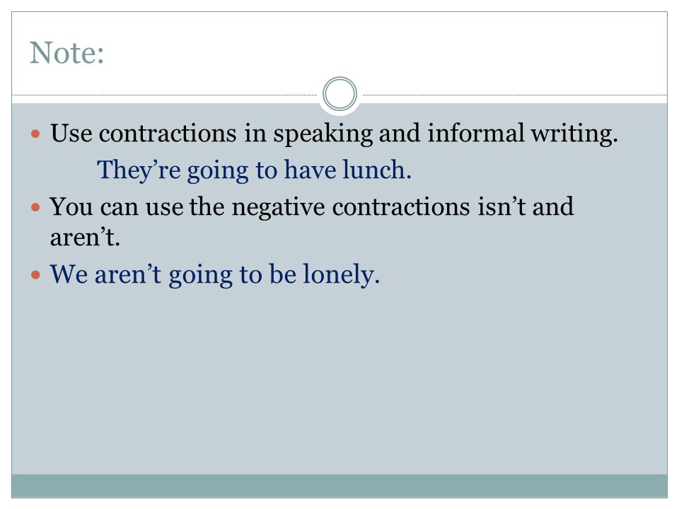 Note: Use contractions in speaking and informal writing.