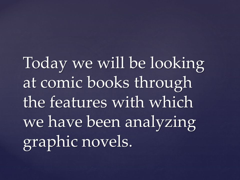 Today we will be looking at comic books through the features with which we have been analyzing graphic novels.