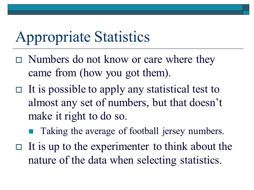 Appropriate Statistics  Numbers do not know or care where they came from (how you got them).