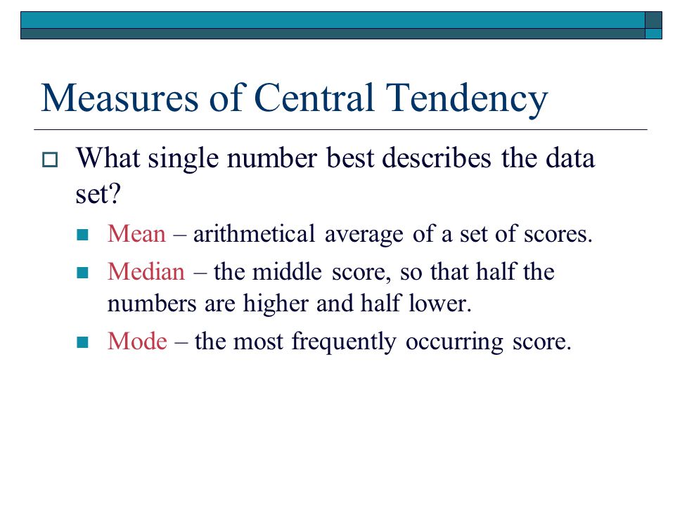 Measures of Central Tendency  What single number best describes the data set.