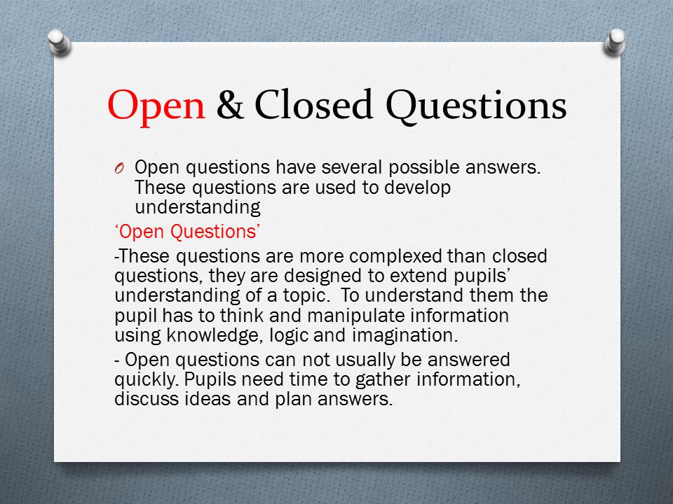 Open & Closed Questions O Open questions have several possible answers.