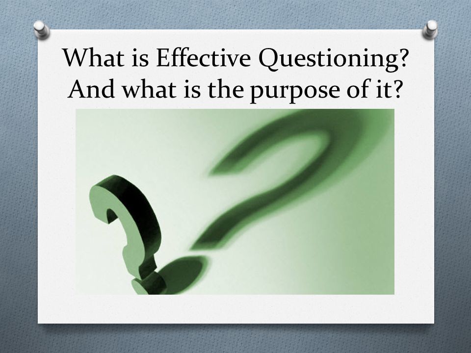 What is Effective Questioning And what is the purpose of it