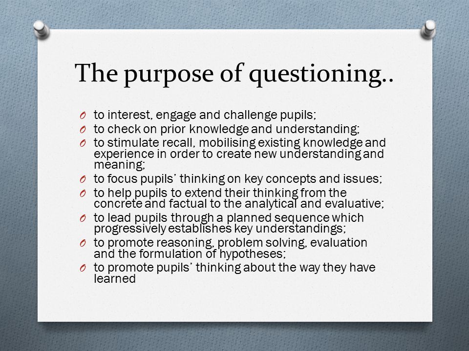 The purpose of questioning..