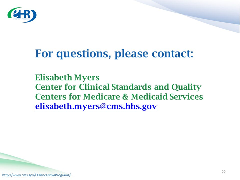For questions, please contact: Elisabeth Myers Center for Clinical Standards and Quality Centers for Medicare & Medicaid Services  22