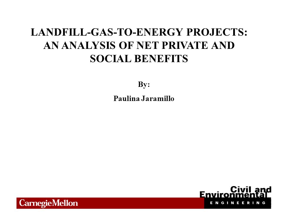 LANDFILL-GAS-TO-ENERGY PROJECTS: AN ANALYSIS OF NET PRIVATE AND SOCIAL BENEFITS By: Paulina Jaramillo