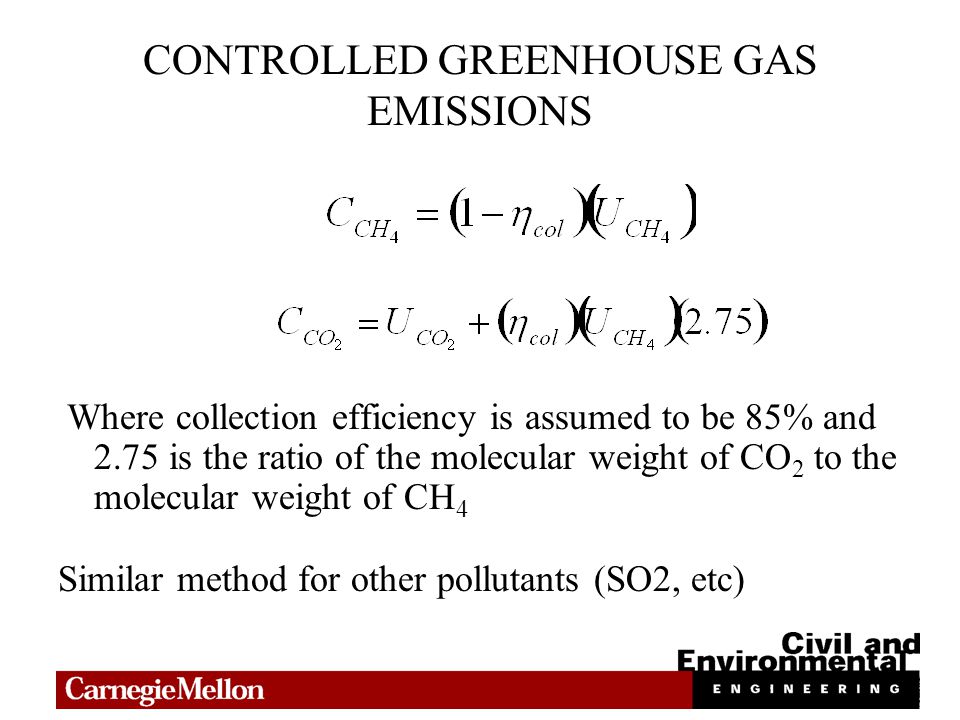 CONTROLLED GREENHOUSE GAS EMISSIONS Where collection efficiency is assumed to be 85% and 2.75 is the ratio of the molecular weight of CO 2 to the molecular weight of CH 4 Similar method for other pollutants (SO2, etc)