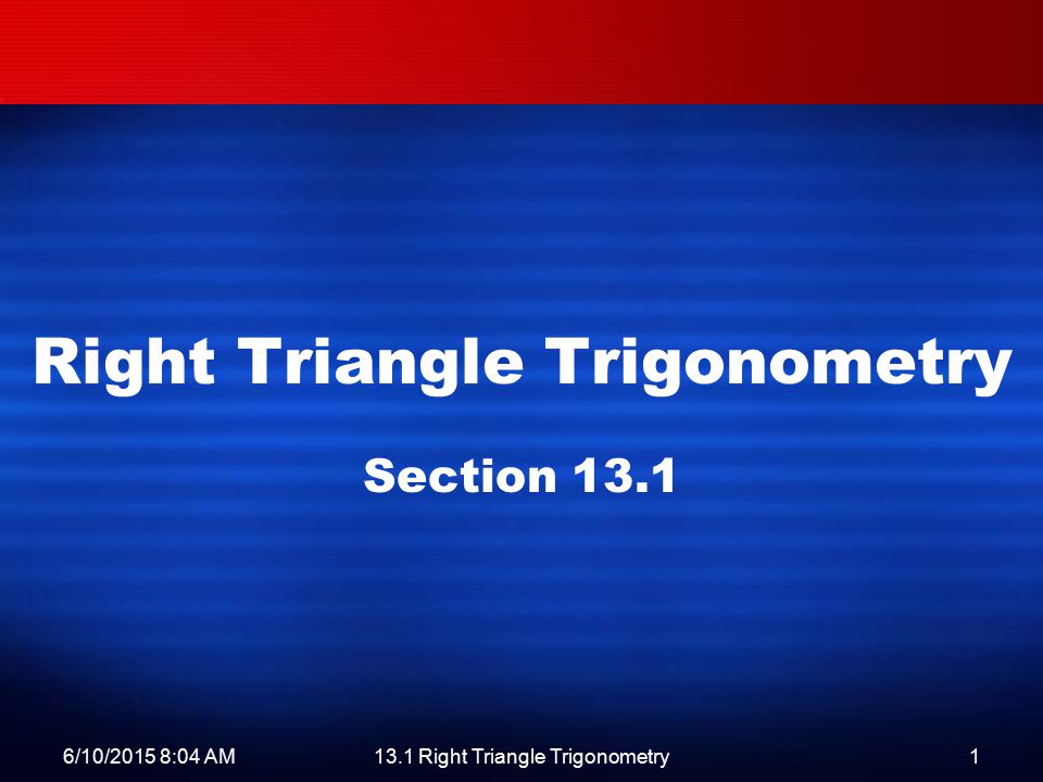 6/10/2015 8:06 AM13.1 Right Triangle Trigonometry1 Right Triangle Trigonometry Section 13.1