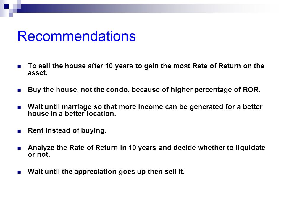 Recommendations To sell the house after 10 years to gain the most Rate of Return on the asset.