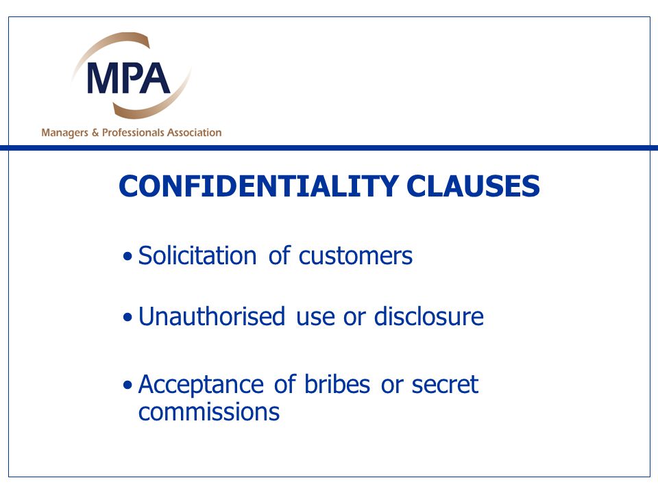CONFIDENTIALITY CLAUSES Solicitation of customers Unauthorised use or disclosure Acceptance of bribes or secret commissions
