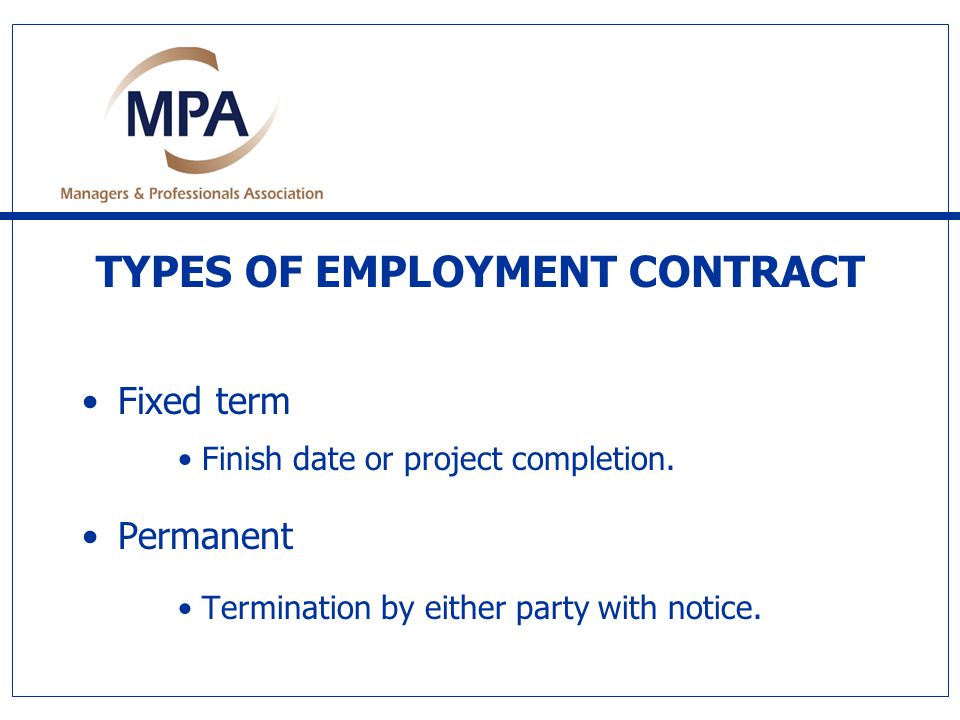 TYPES OF EMPLOYMENT CONTRACT Fixed term Finish date or project completion.