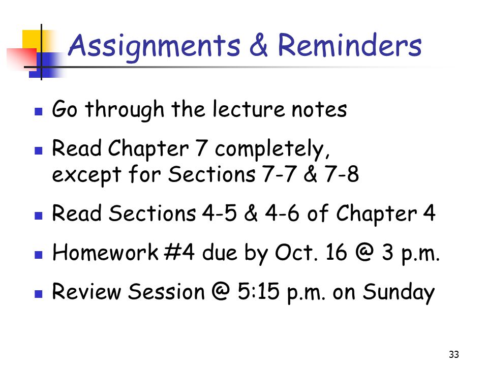 33 Assignments & Reminders Go through the lecture notes Read Chapter 7 completely, except for Sections 7-7 & 7-8 Read Sections 4-5 & 4-6 of Chapter 4 Homework #4 due by Oct.