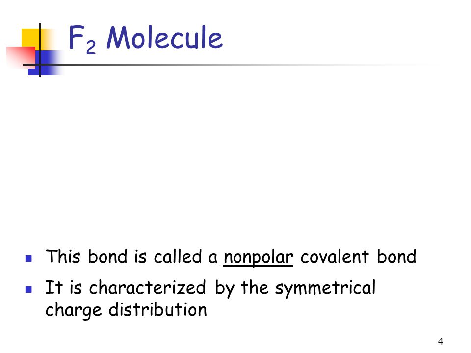4 F 2 Molecule This bond is called a nonpolar covalent bond It is characterized by the symmetrical charge distribution