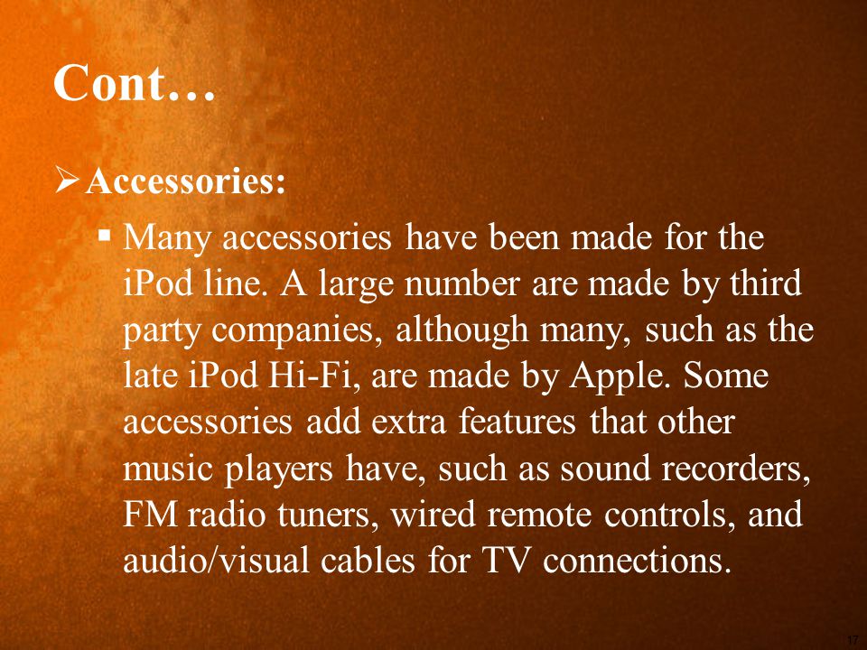 Cont…  Accessories:  Many accessories have been made for the iPod line.