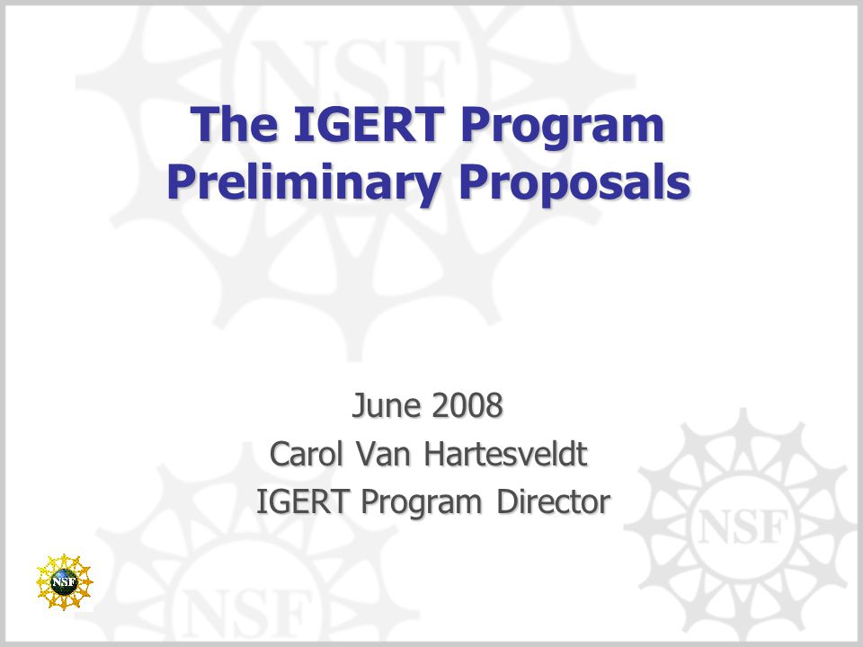 The IGERT Program Preliminary Proposals June 2008 Carol Van Hartesveldt IGERT Program Director IGERT Program Director