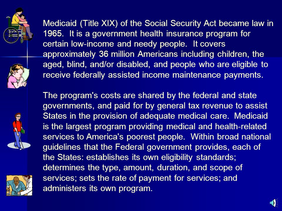 Medicaid (Title XIX) of the Social Security Act became law in 1965.