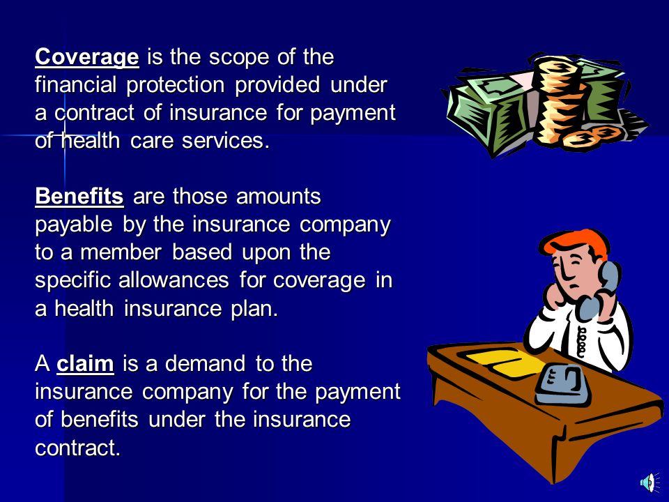 Coverage is the scope of the financial protection provided under a contract of insurance for payment of health care services.
