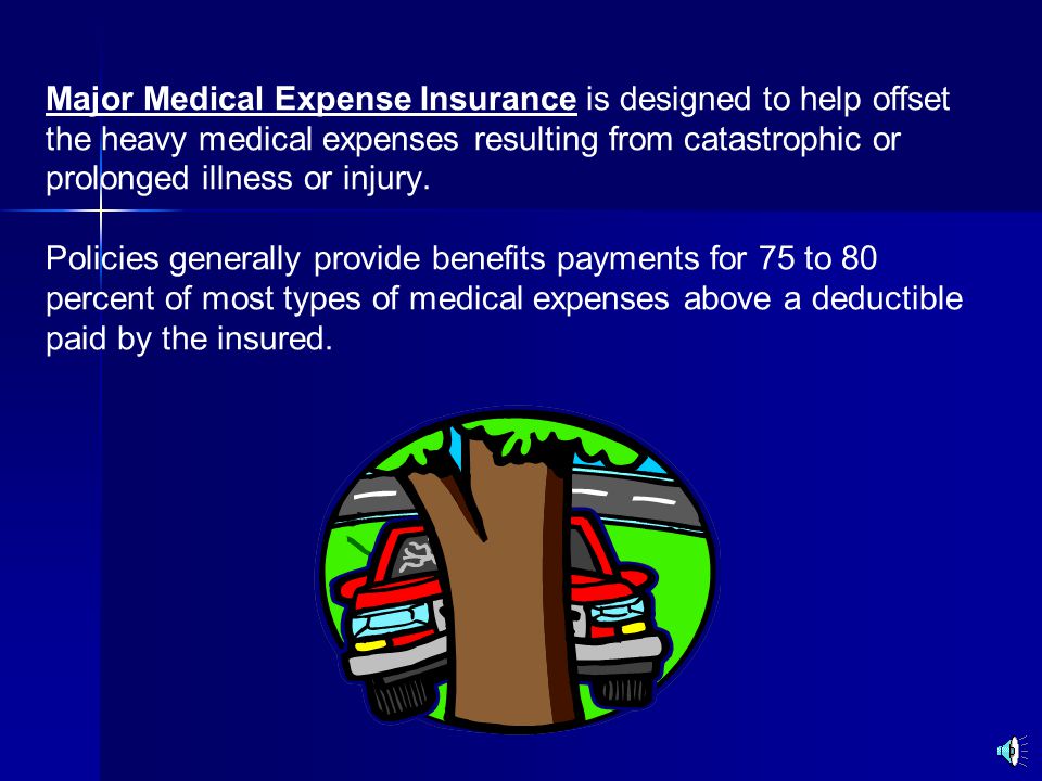 Major Medical Expense Insurance is designed to help offset the heavy medical expenses resulting from catastrophic or prolonged illness or injury.