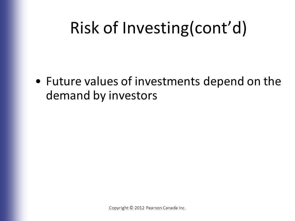 Risk of Investing(cont’d) Future values of investments depend on the demand by investors Copyright © 2012 Pearson Canada Inc.