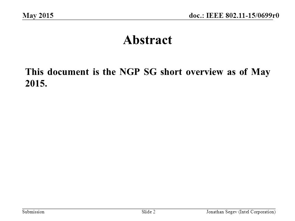 doc.: IEEE /0699r0 SubmissionSlide 2 Abstract This document is the NGP SG short overview as of May 2015.