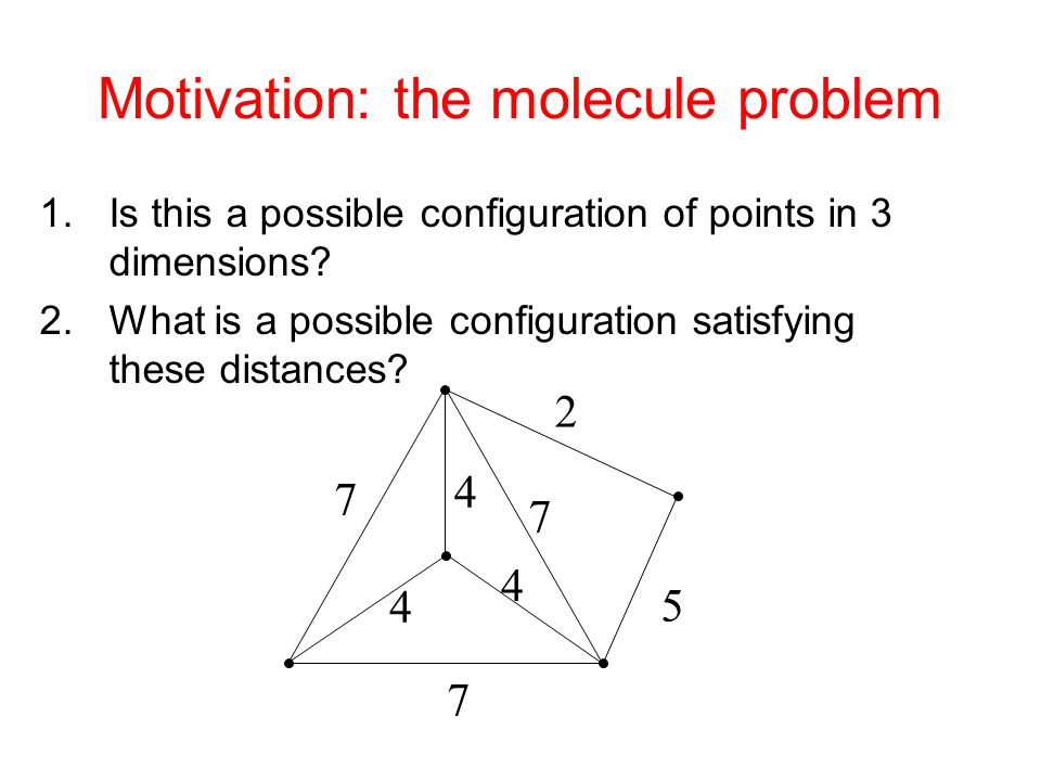 Motivation: the molecule problem 1.Is this a possible configuration of points in 3 dimensions.