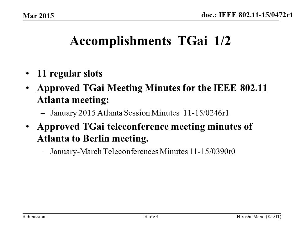 doc.: IEEE /0472r1 Submission Accomplishments TGai 1/2 11 regular slots Approved TGai Meeting Minutes for the IEEE Atlanta meeting: –January 2015 Atlanta Session Minutes 11-15/0246r1 Approved TGai teleconference meeting minutes of Atlanta to Berlin meeting.