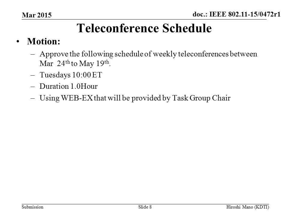 doc.: IEEE /0472r1 Submission Teleconference Schedule Motion: –Approve the following schedule of weekly teleconferences between Mar 24 th to May 19 th.